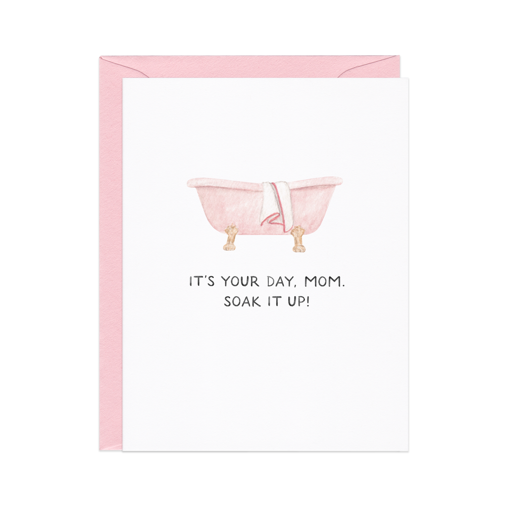 It's Your Day, Soak It Up |Mother's Day